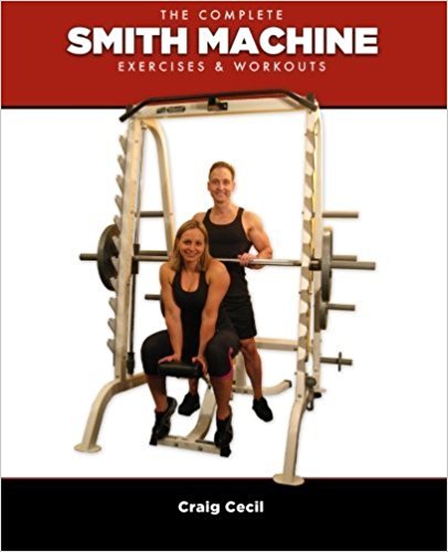 The Complete Smith Machine: Exercises & Workouts
